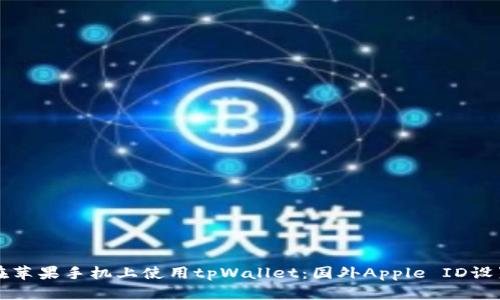 如何在苹果手机上使用tpWallet：国外Apple ID设置指南