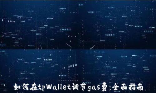 
如何在tpWallet调节gas费：全面指南