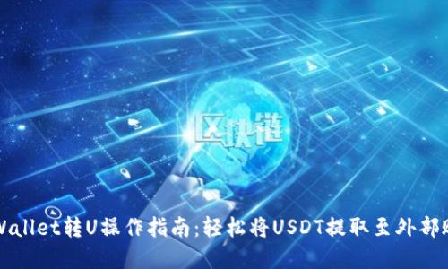 tpWallet转U操作指南：轻松将USDT提取至外部账户