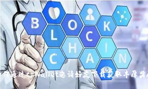 如何通过tpWallet邀请好友下载获取丰厚奖励