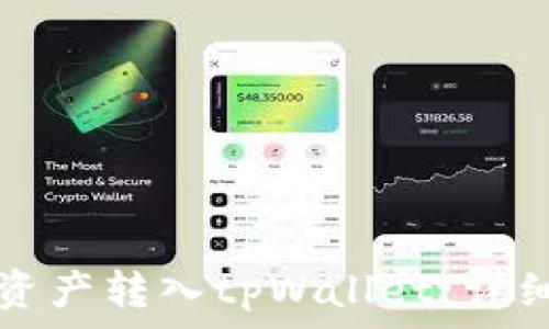  
如何将火币资产转入tpWallet：详细步骤与指南