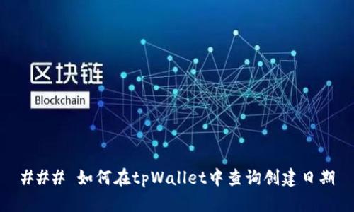 ### 如何在tpWallet中查询创建日期