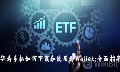 华为手机如何下载和使用tpWallet：全面指南