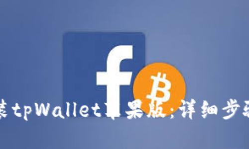 如何安装tpWallet苹果版：详细步骤与指南