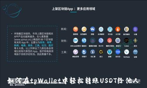   
如何在tpWallet中轻松转账USDT给他人