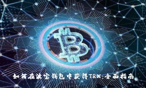 如何在波宝钱包中获得TRX：全面指南