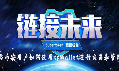 欧易与币安用户如何使用tpWallet进行交易和管理资产