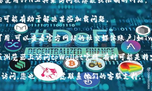 这可能是由于多种原因造成的，例如维护、服务器问题、国内外网络限制等。以下是一些可能的解决方案，供您参考：

1. **检查网络连接**：首先，确保您的网络连接正常，可以尝试访问其他网站以确认。

2. **使用VPN**：如果您在某些地区，可能需要使用VPN工具来访问被屏蔽或限制的网站。

3. **浏览器缓存**：清除浏览器缓存和Cookie可能有助于解决某些加载问题。

4. **关注官方社交媒体**：如果网站暂时不可用，可以查看官方网站的社交媒体账户（如Twitter、Telegram等）以获取最新消息和公告。

5. **更换设备或浏览器**：尝试在不同设备或浏览器上访问tpWallet官网，有时可能是特定设备或浏览器的问题。

希望这些建议能帮助到您！如果网站长期无法访问，您也可以考虑联系他们的客服支持。