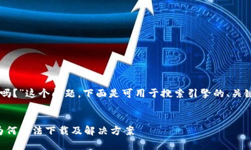 关于“tpWallet现在iOS下载不了吗？”这个问题，下面是可用于搜索引擎的、关键词、内容大纲及相关问题的建议。

### 
tpWallet iOS版下载问题解析：为何无法下载及解决方案