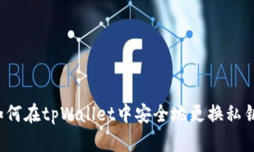 如何在tpWallet中安全地更换私钥？