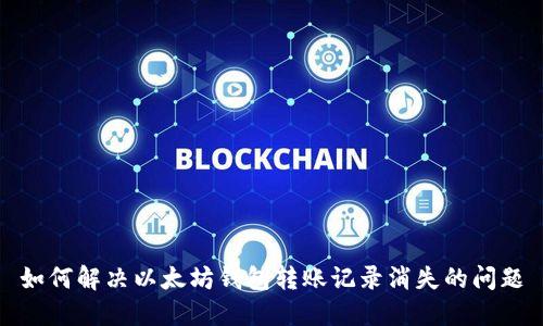 如何解决以太坊钱包转账记录消失的问题