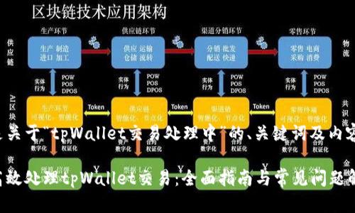 下面是关于“tpWallet交易处理中”的、关键词及内容大纲。

如何高效处理tpWallet交易：全面指南与常见问题解答