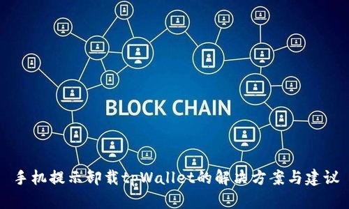 手机提示卸载tpWallet的解决方案与建议