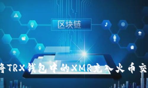 如何将TRX钱包中的XMR充入火币交易所？