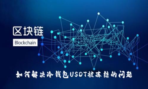 如何解决冷钱包USDT被冻结的问题