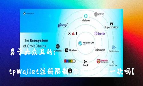 易于大众且的:

tpWallet注册限制：你只能注册一次吗？