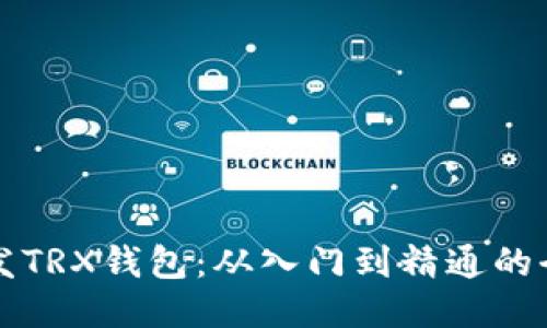 如何开发TRX钱包：从入门到精通的全面指南