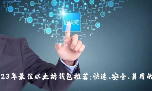 : 2023年最佳以太坊钱包推荐：快速、安全、易用的选择