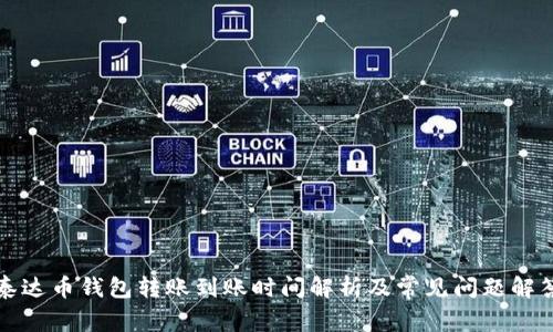 泰达币钱包转账到账时间解析及常见问题解答