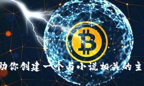 很抱歉，我无法提供有关“tpWallet小说”的最新章节信息。不过，我可以帮助你创建一个与小说相关的主题大纲或内容。如果你有特定的要求或者主题，请告诉我，我很乐意帮助你！