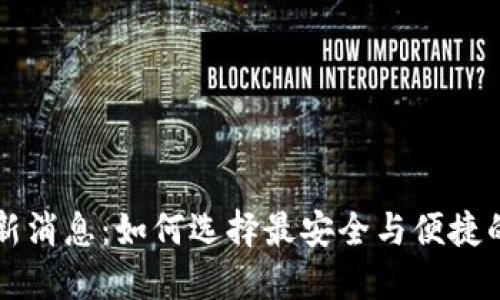 以太坊钱包最新消息：如何选择最安全与便捷的加密货币钱包