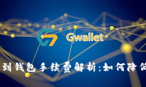 USDT提现到钱包手续费解析：如何降低转账成本
