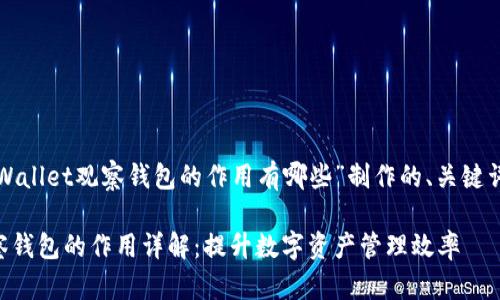 以下是为“tpWallet观察钱包的作用有哪些”制作的、关键词和内容大纲。

tpWallet观察钱包的作用详解：提升数字资产管理效率