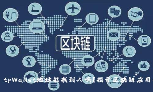 ### tpWallet地址能找到人吗？揭开区块链应用的真相