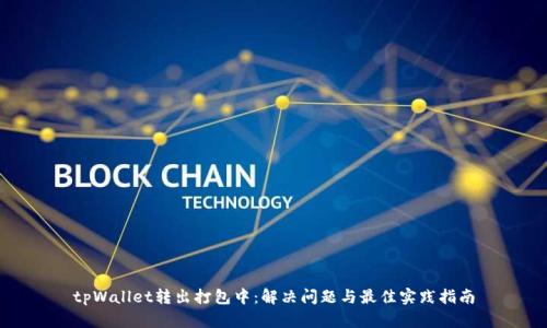 tpWallet转出打包中：解决问题与最佳实践指南
