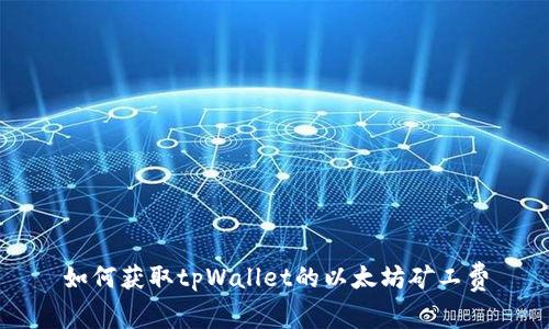 如何获取tpWallet的以太坊矿工费