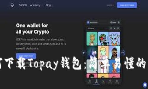 如何下载Topay钱包：简单易懂的指南