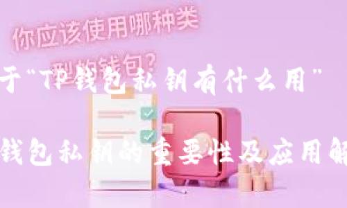 关于“TP钱包私钥有什么用”

TP钱包私钥的重要性及应用解析