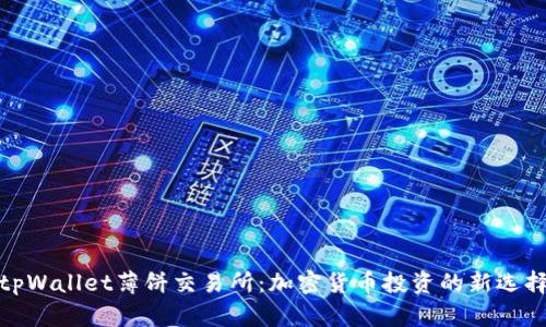 tpWallet薄饼交易所：加密货币投资的新选择