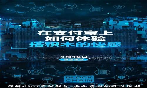 
详解USDT离线钱包：安全存储的最佳选择