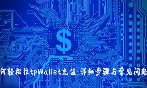: 如何轻松往tpWallet充值：详细步骤与常见问题解答